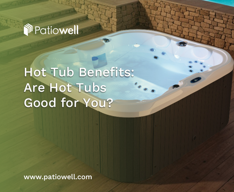 Hot Tub Benefits: Are Hot Tubs Good for You?