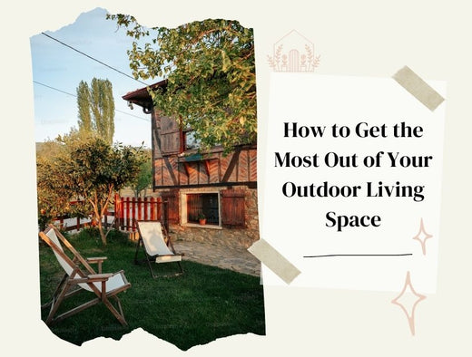 How to Get the Most Out of Your Outdoor Living Space